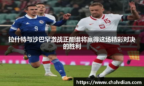 拉什特与沙巴罕激战正酣谁将赢得这场精彩对决的胜利
