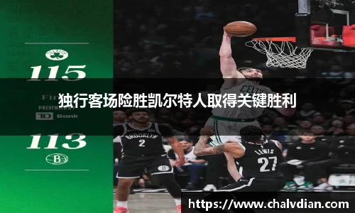 独行客场险胜凯尔特人取得关键胜利